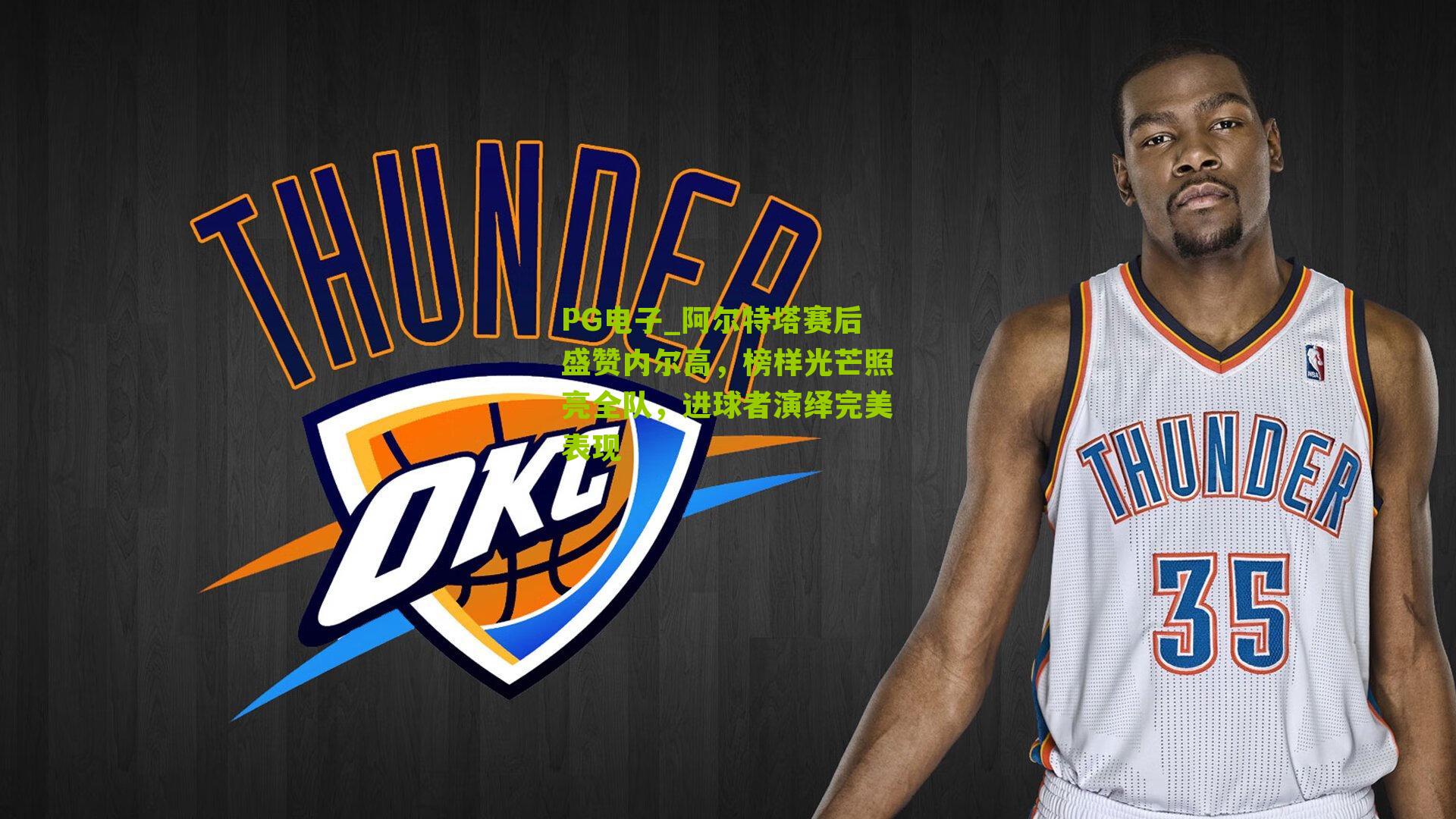 阿尔特塔赛后盛赞内尔高，榜样光芒照亮全队，进球者演绎完美表现