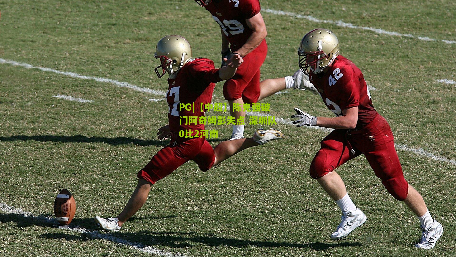 PG|【中超】陈克强破门阿奇姆彭失点 深圳队0比2河南